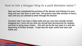 Now you have completed the purchase of the domain and linking it to your blog and you only have to wait now , the process may take minutes or hours, wait until you are allowed to enter through the domain 
Certainly now it you have a blog ready and you may have already started blogging but I must tell you that you should look permanently for updates and how to bring more visitors . this will not be the last topic it is only the beginning of further threads. I hope that the topic useful and clear and thank you. 
