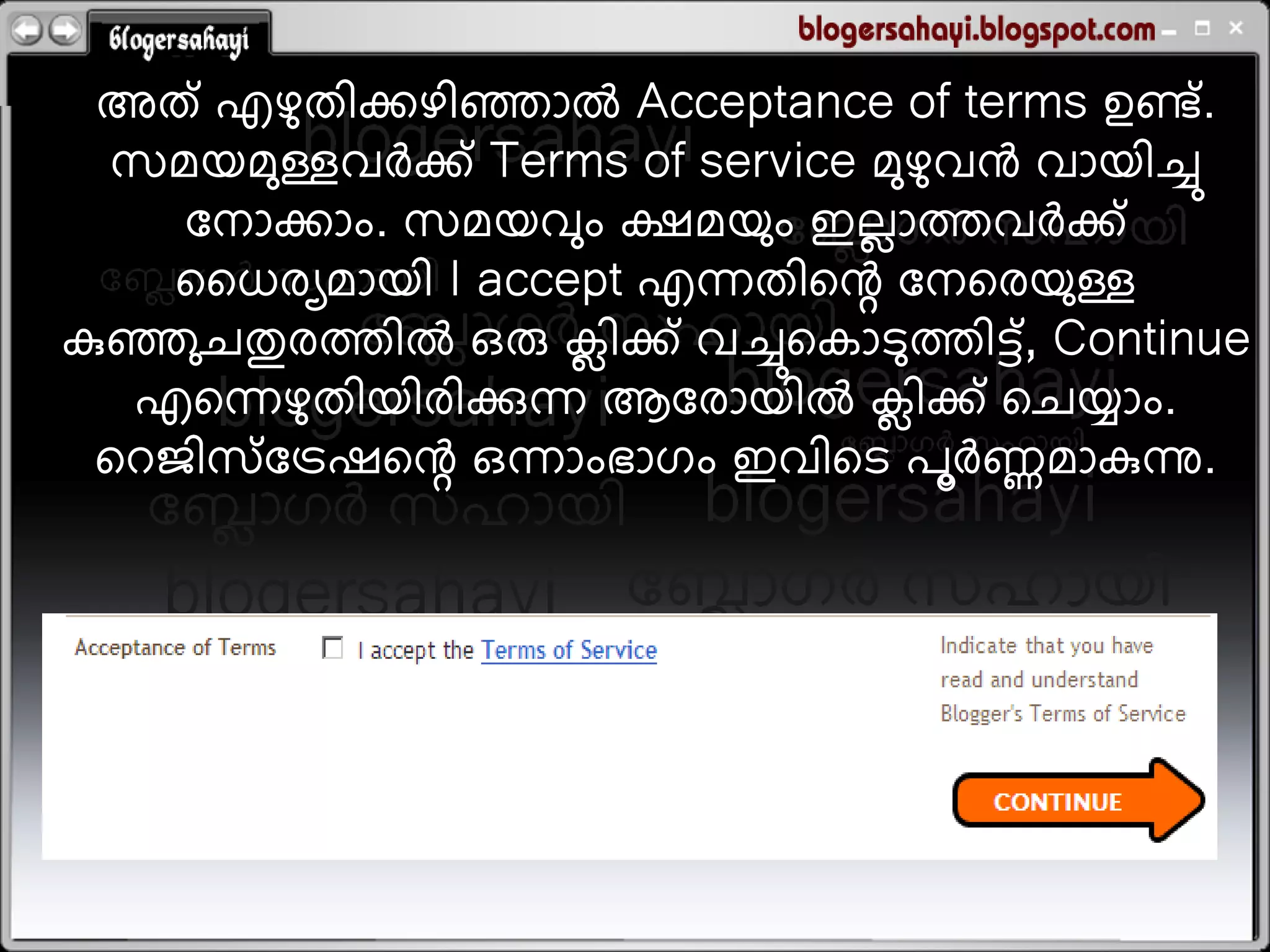 അത് എളതഺകളഺഞ്ഞഹല Acceptance of terms ഉെ് .
         ു
 ഷഭമഭുള്ളഴര്&zwj;ചക് Terms of service ഭുളഴന്&zwj; ഴഹമഺചു
                                     ു
    ലനഹകഹം. ഷഭമഴും ക്ഷഭമു ം ഇറഹെഴര്&zwj;ചക്
                                 െ
    ധധയയഭഹമഺ I accept എെതഺതെ ലനതയമു ള്ള
ഴഞ്ഞുചതുയെഺല ഒരു കഺക് ഴചുതകഹെുെഺട് , Continue
                    െ
  എതെളതഺമഺയഺക്കുെ ആലയഹമഺല കഺക് തചയഹം.
           ു                       െ
 തരജഺഷ് ലേശതെ ഒെഹംബഹഗം ഇഴഺതെ ഩര്&zwj;ചണഭഹഴന്നു.
                                       ൂ ണ
 