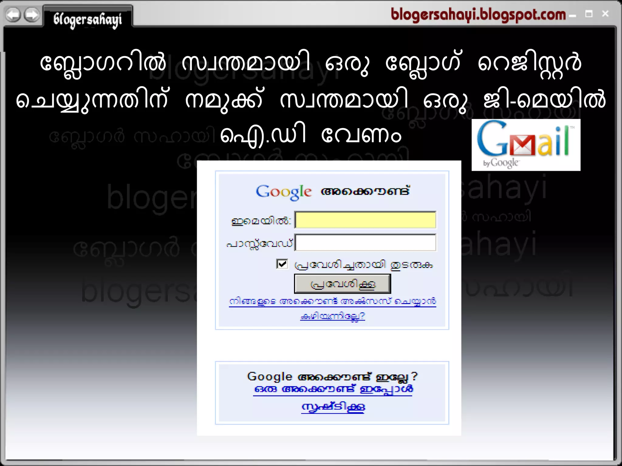 ബ്ലോഗറില്&zwj; സവന്തമോയി ഒരു ബ്ലോഗ് ററജിസ്റ്റര്&zwj;
റെയ്യുന്നതിന് നമുക്ക് സവന്തമോയി ഒരു ജി-റമയില്&zwj;
                ഐ.ഡി ബ്വണം
 