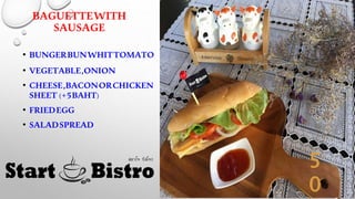 ? BUNGERBUNWHITTOMATO
? VEGETABLE,ONION
? CHEESE,BACONORCHICKEN
SHEET (+5BAHT)
? FRIEDEGG
? SALADSPREAD
BAGUETTEWITH
SAUSAGE
5
0
 