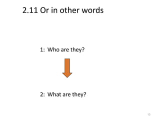 2.11 Or in other words



    1: Who are they?




    2: What are they?


                         13
 
