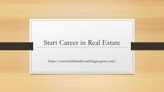 Start Career in Real Estate
https://www.multifamilycoachingprogram.com/
 