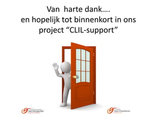 Van harte dank….
en hopelijk tot binnenkort in ons
project “CLIL-support”

 