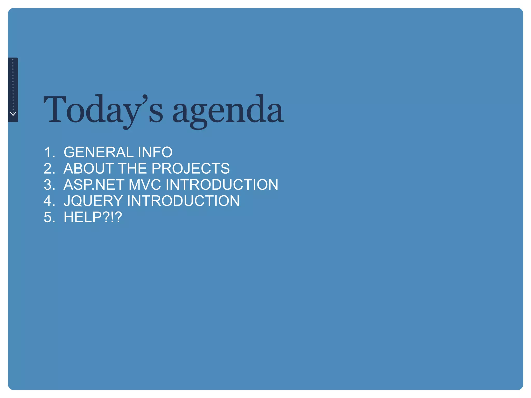 Today’s agendaGENERAL INFOABOUT THE PROJECTSASP.NET MVC INTRODUCTIONJQUERY INTRODUCTIONHELP?!?