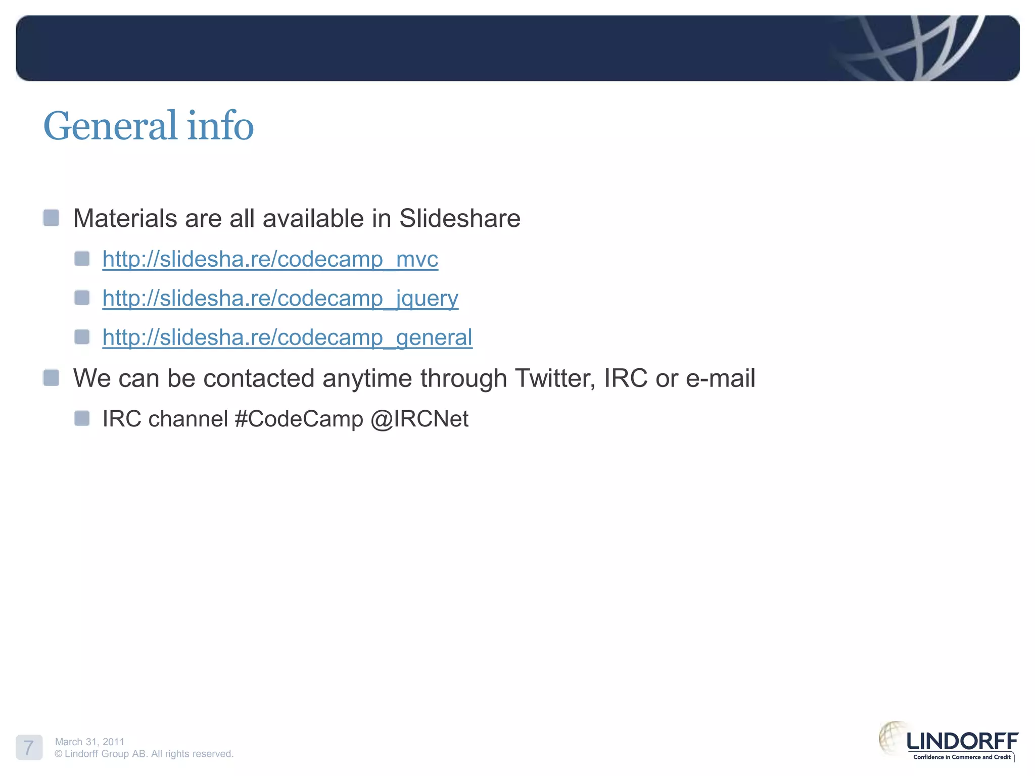 General infoMaterialsareallavailable in Slidesharehttp://slidesha.re/codecamp_mvchttp://slidesha.re/codecamp_jqueryhttp://slidesha.re/codecamp_generalWecanbecontactedanytimethroughTwitter, IRC or e-mailIRC channel #CodeCamp @IRCNet