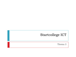 Startcollege ICT

          Thema 3
 