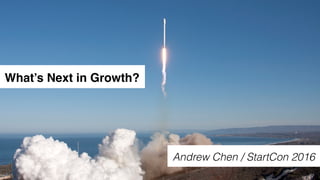 What’s Next in Growth?
Andrew Chen / StartCon 2016
 
