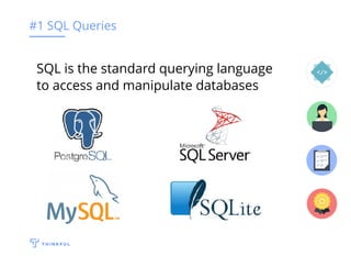 #1 SQL Queries
SQL is the standard querying language
to access and manipulate databases
 