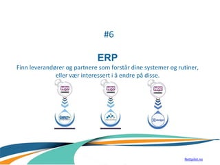 #6
ERP
Finn leverandører og partnere som forstår dine systemer og rutiner,
eller vær interessert i å endre på disse.
Nettpilot.no
 
