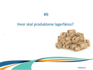 #9
Hvor skal produktene lagerføres?
.
Nettpilot.no
 