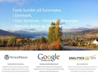Faste kunder på Sunnmøre,
i Danmark,
i Oslo Sentrum, Lillestrøm, Stavanger
i Bærum, Asker og Drammen
 