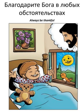 Благодарите Бога в любых
обстоятельствах
Always be thankful

 