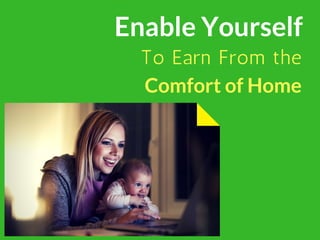 To Earn From the
Comfort of Home
Enable Yourself
 