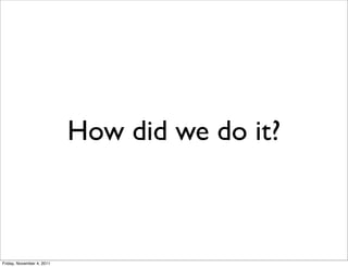 How did we do it?



Friday, November 4, 2011
 