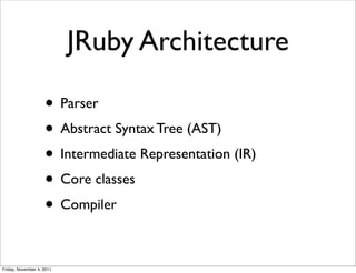JRuby Architecture

                    • Parser
                    • Abstract Syntax Tree (AST)
                    • In...