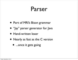 Parser

                    • Port of MRI’s Bison grammar
                    • “Jay” parser generator for Java
          ...