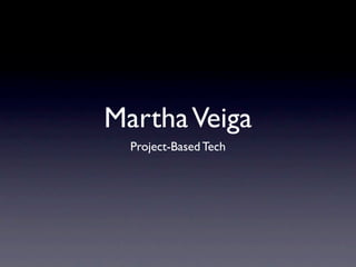 Martha Veiga
  Project-Based Tech
 