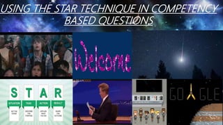 USING THE STAR TECHNIQUE IN COMPETENCY
BASED QUESTIONS
 