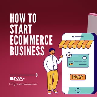 HOW TO
START
ECOMMERCE
BUSINESS
bivatechnologies.com
 