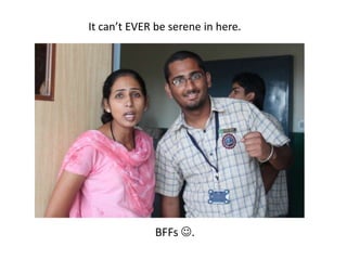 It can’t EVER be serene in here.BFFs .