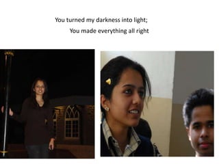 You turned my darkness into light;You made everything all right