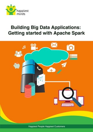 Building Big Data Applications:
Getting started with Apache Spark
Happiest People Happiest Customers
 