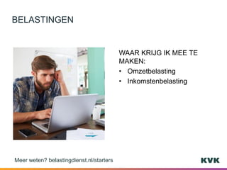 WAAR KRIJG IK MEE TE
MAKEN:
• Omzetbelasting
• Inkomstenbelasting
BELASTINGEN
Meer weten? belastingdienst.nl/starters
 