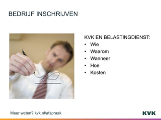 KVK EN BELASTINGDIENST:
• Wie
• Waarom
• Wanneer
• Hoe
• Kosten
BEDRIJF INSCHRIJVEN
Meer weten? kvk.nl/afspraak
 