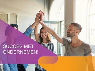 SUCCES MET
ONDERNEMEN!
 