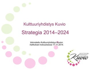 Kulttuuriyhdistys Kuvio
Strategia 2014–2024
Vahvistettu Kulttuuriyhdistys Kuvion
hallituksen kokouksessa 17.11.2014.
 