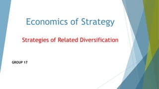 Economics of Strategy
Strategies of Related Diversification
GROUP 17
 