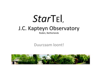StarTEl,
J.C. Kapteyn Observatory
        Roden, Netherlands




      Duurzaam loont!
 