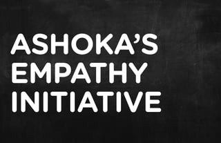 ASHOKA’S
EMPATHY
INITIATIVE
 