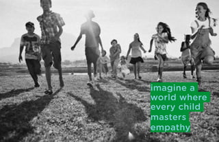 imagine a
world where
every child
masters
empathy
 