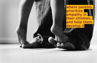 where parents
prioritize
empathy in
their children,
and help them
develop it
 