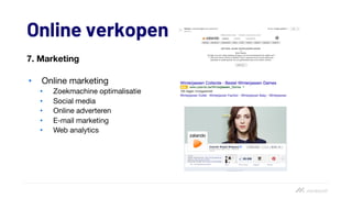 Online verkopen
7. Marketing
• Online marketing
• Zoekmachine optimalisatie
• Social media
• Online adverteren
• E-mail marketing
• Web analytics
 