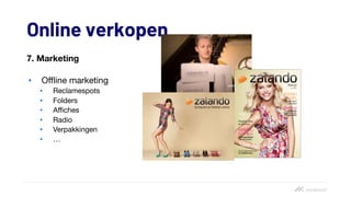Online verkopen
7. Marketing
• Offline marketing
• Reclamespots
• Folders
• Affiches
• Radio
• Verpakkingen
• …
 