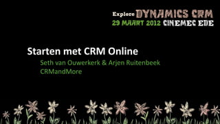 Starten met CRM Online
  Seth van Ouwerkerk & Arjen Ruitenbeek
  CRMandMore
 