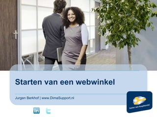 Starten van een webwinkel
Jurgen Berkhof | www.DimaSupport.nl
 