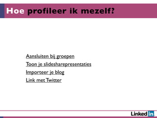 Hoe profileer ik mezelf?




    Aansluiten bij groepen
    Toon je slidesharepresentaties
    Importeer je blog
    Link met Twitter
 
