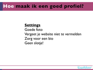 Hoe maak ik een goed profiel?


       Settings
       Goede foto
       Vergeet je website niet te vermelden
       Zorg voor een bio
       Geen slotje!
 