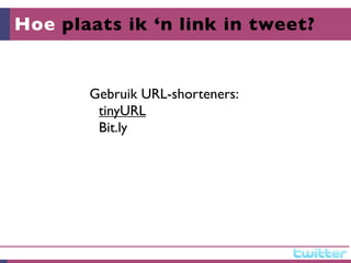 Hoe plaats ik ‘n link in tweet?


       Gebruik URL-shorteners:
        tinyURL
        Bit.ly
 
