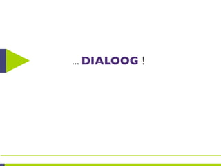 ... DIALOOG !
 