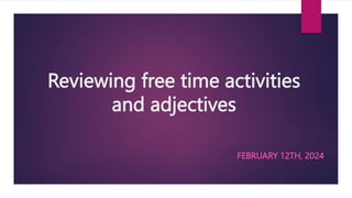Reviewing free time activities
and adjectives
FEBRUARY 12TH, 2024
 