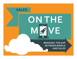 ON THE
BRIDGING THE GAP
BETWEEN MOBILE
AND SALES
SALES
M VE
 
