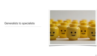 Generalists to specialists




                             30
 