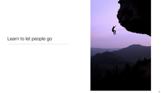 Learn to let people go




                         31
 