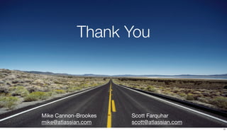Thank You



Mike Cannon-Brookes   Scott Farquhar
mike@atlassian.com    scott@atlassian.com
                                            41
 