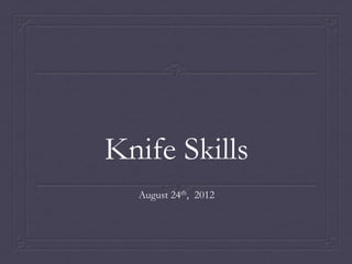 Knife Skills
  August 24th, 2012
 