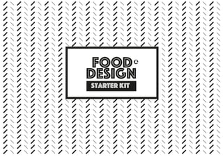 Food
design
&
starter kit
 